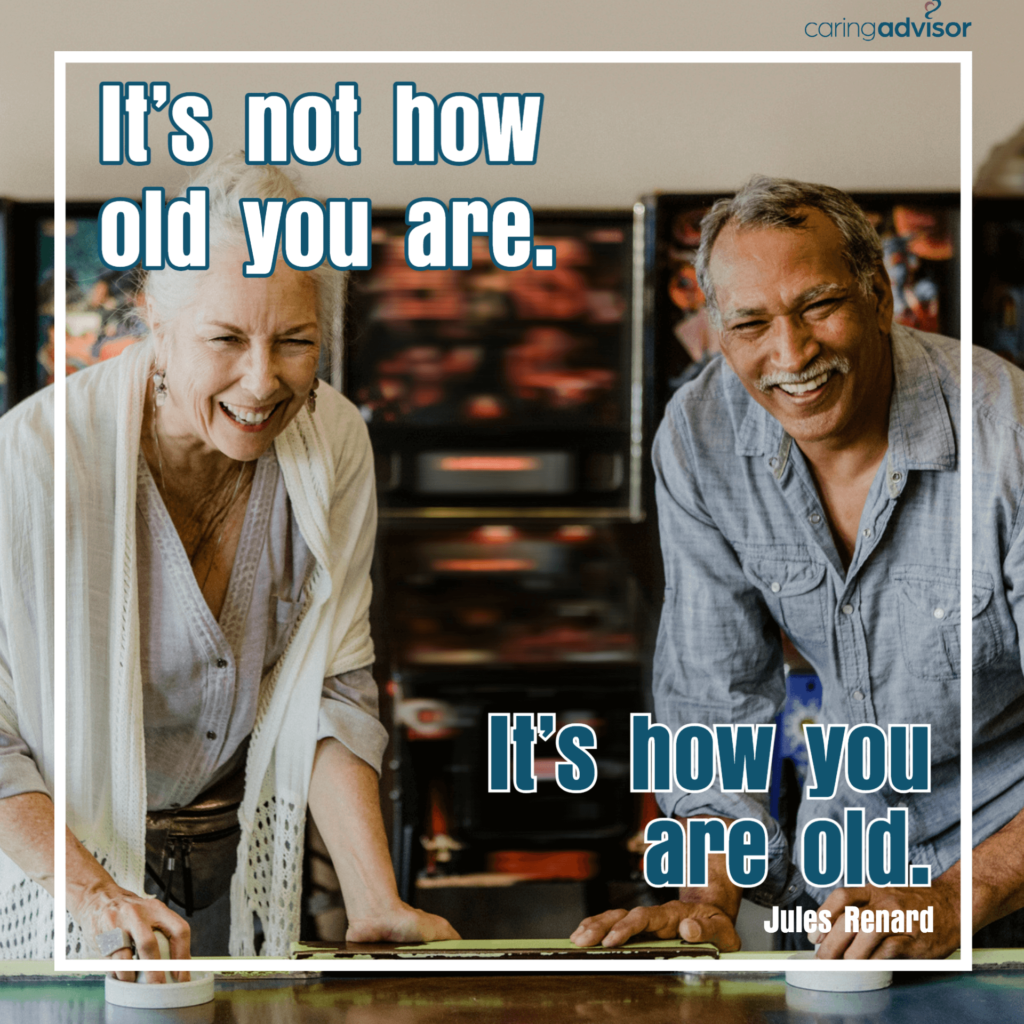 It's not how old you are. It's how you are old. Jules Renard